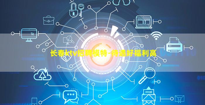 长春ktv招聘模特-待遇好福利高